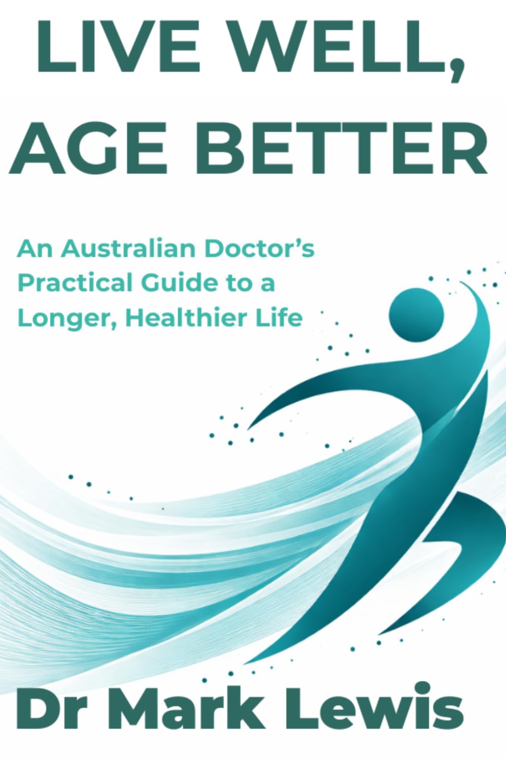 Live Well, Age Better: An Australian Doctor's Practical Guide to a Longer, Healthier Life