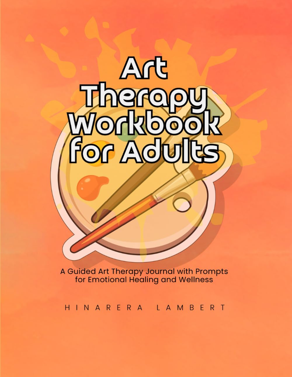 Art Therapy Workbook for Adults: A Guided Art Therapy Journal with Prompts for Emotional Healing and Wellness (Art Therapy Workbook Series)