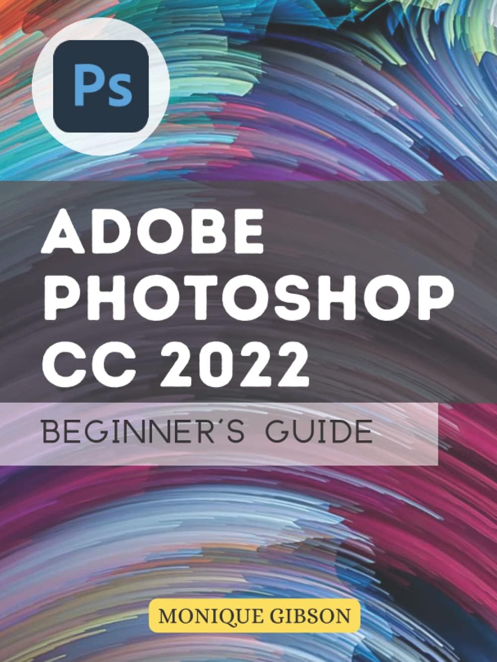 [2023 Edition] Adobe Photoshop CC 2022 Beginner's Guide: Master Adobe Photoshop in 1 Week | Complete Tutorial for Beginners and Experts with Tips & Tricks to Learn All New Features
