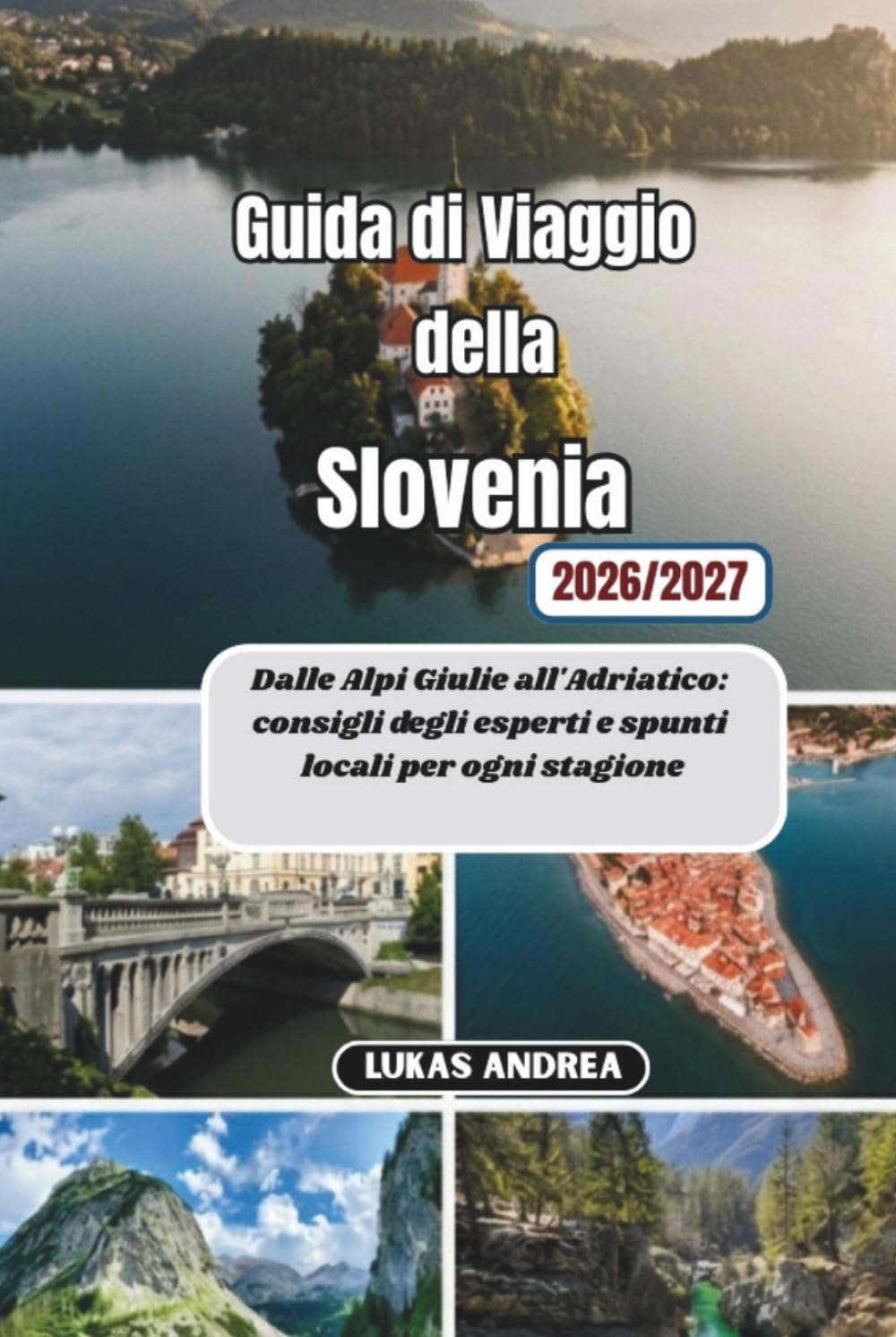 Guida di Viaggio della Slovenia 2026/2027: Dalle Alpi Giulie all'Adriatico: consigli degli esperti e spunti locali per ogni stagione