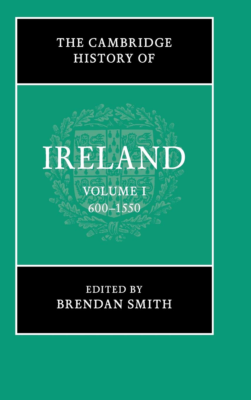 The Cambridge History of Ireland: Volume 1, 600?1550
