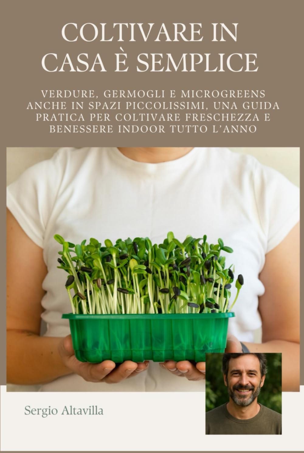 COLTIVARE IN CASA È SEMPLICE: Verdure, Germogli e Microgreens anche in Spazi Piccolissimi, una Guida Pratica per Coltivare Freschezza e Benessere Indoor Tutto l’Anno (Vivere Verde)