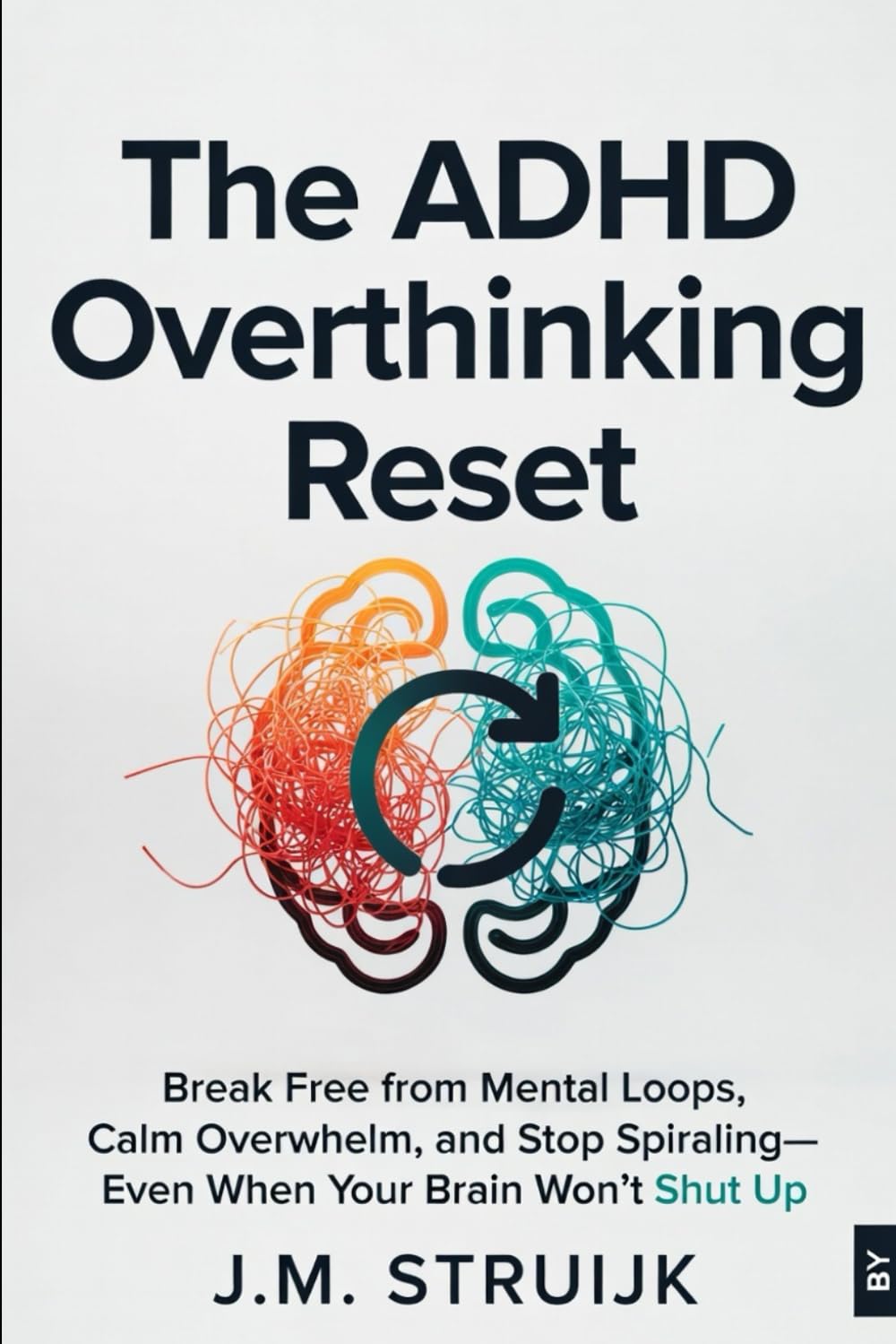 The ADHD Overthinking Reset: Break Free from Mental Loops, Calm Overwhelm, and Stop Spiraling—Even When Your Brain Won't Shut Up (The ADHD Reset Series)