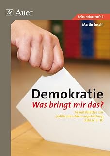 Demokratie. Was bringt mir das?: Arbeitsblätter zur politischen Meinungsbildung Klasse 5-10