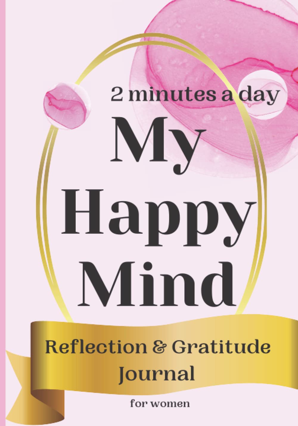 My Happy Mind: 2 minutes a day - Reflection and Gratitude Journal for women