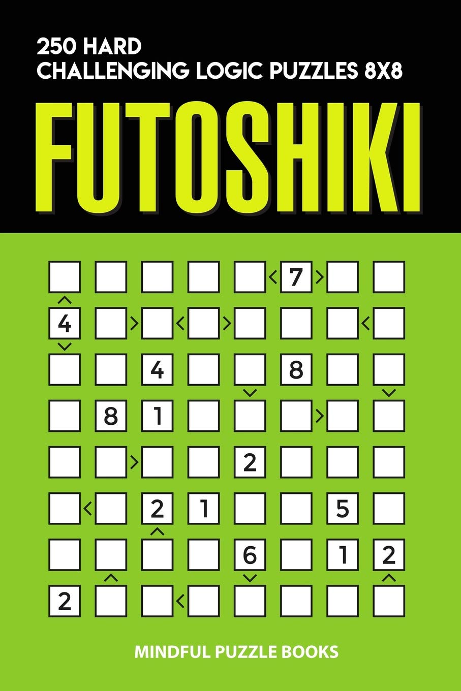 Futoshiki: 250 Hard Challenging Logic Puzzles 8x8: 23 (Futoshiki Collections)