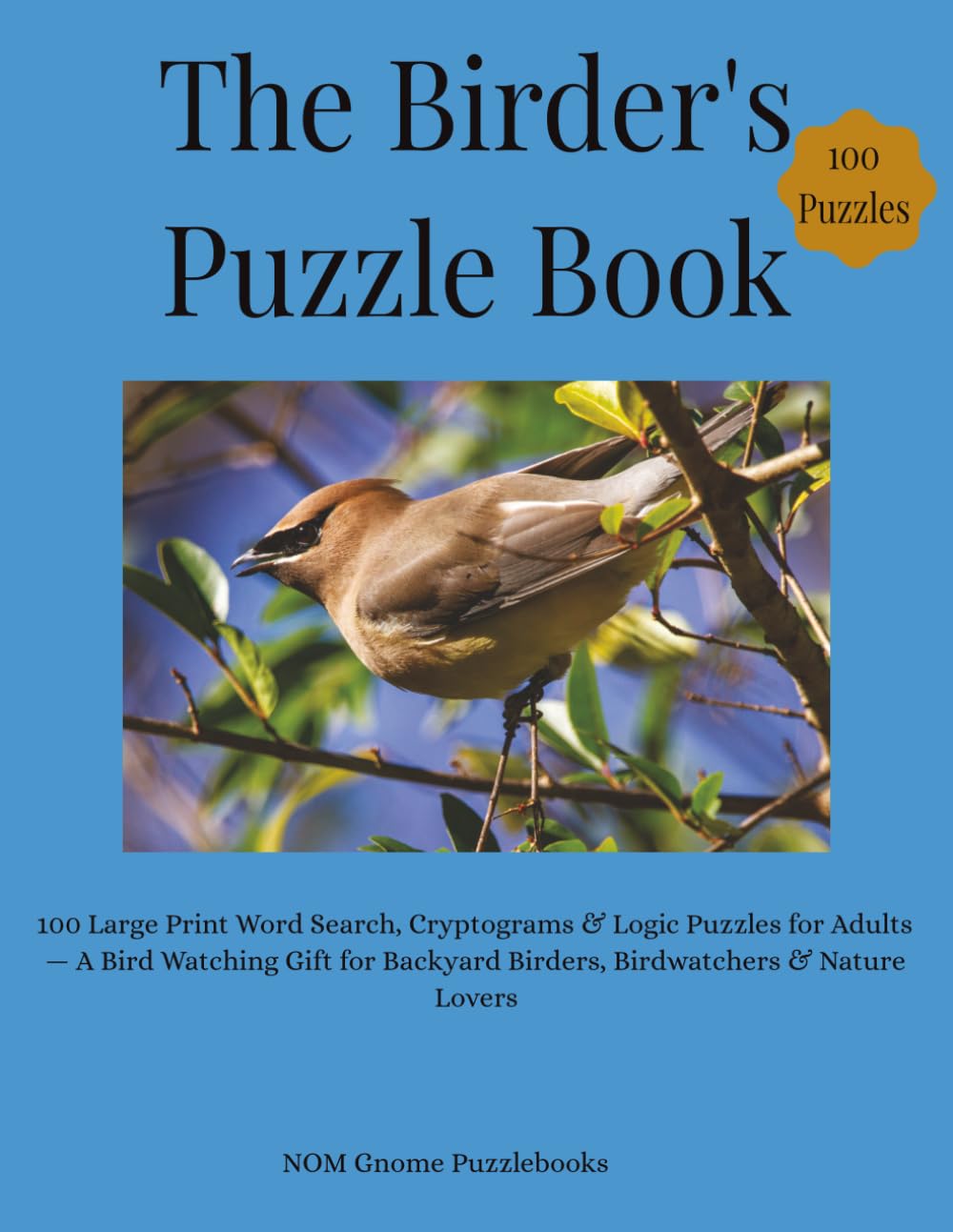 THE BIRDER'S PUZZLE BOOK: 100 Large Print Word Search, Cryptograms & Logic Puzzles for Adults — A Bird Watching Gift for Backyard Birders, Birdwatchers & Nature Lovers