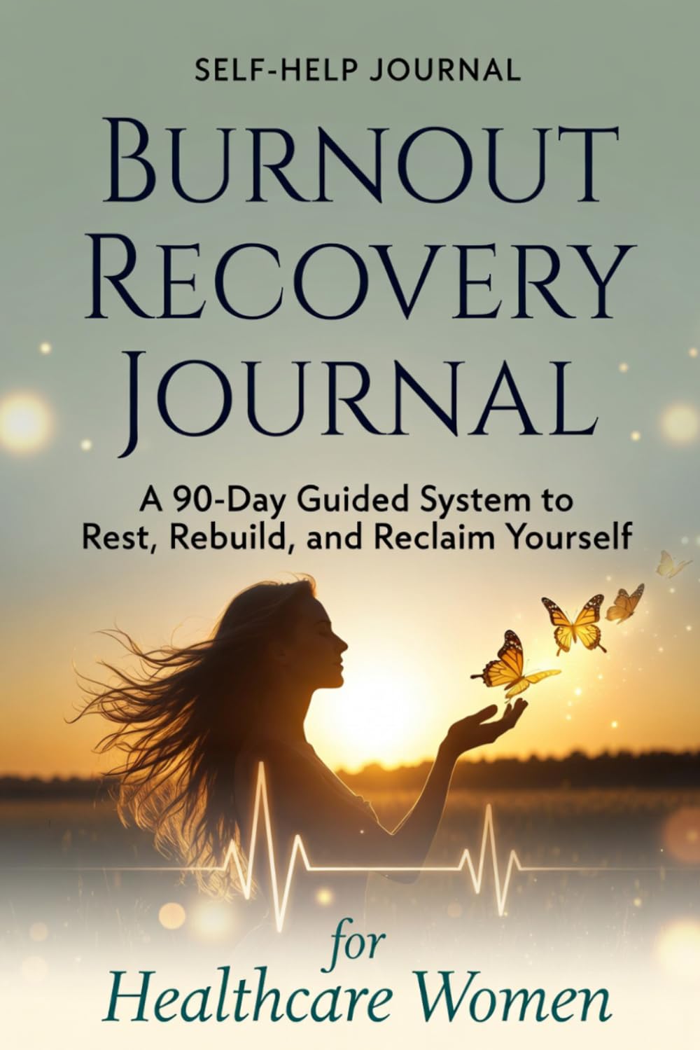 Burnout Recovery Journal for Healthcare Women: A 90-Day Guided System to Rest, Rebuild, and Reclaim Yourself