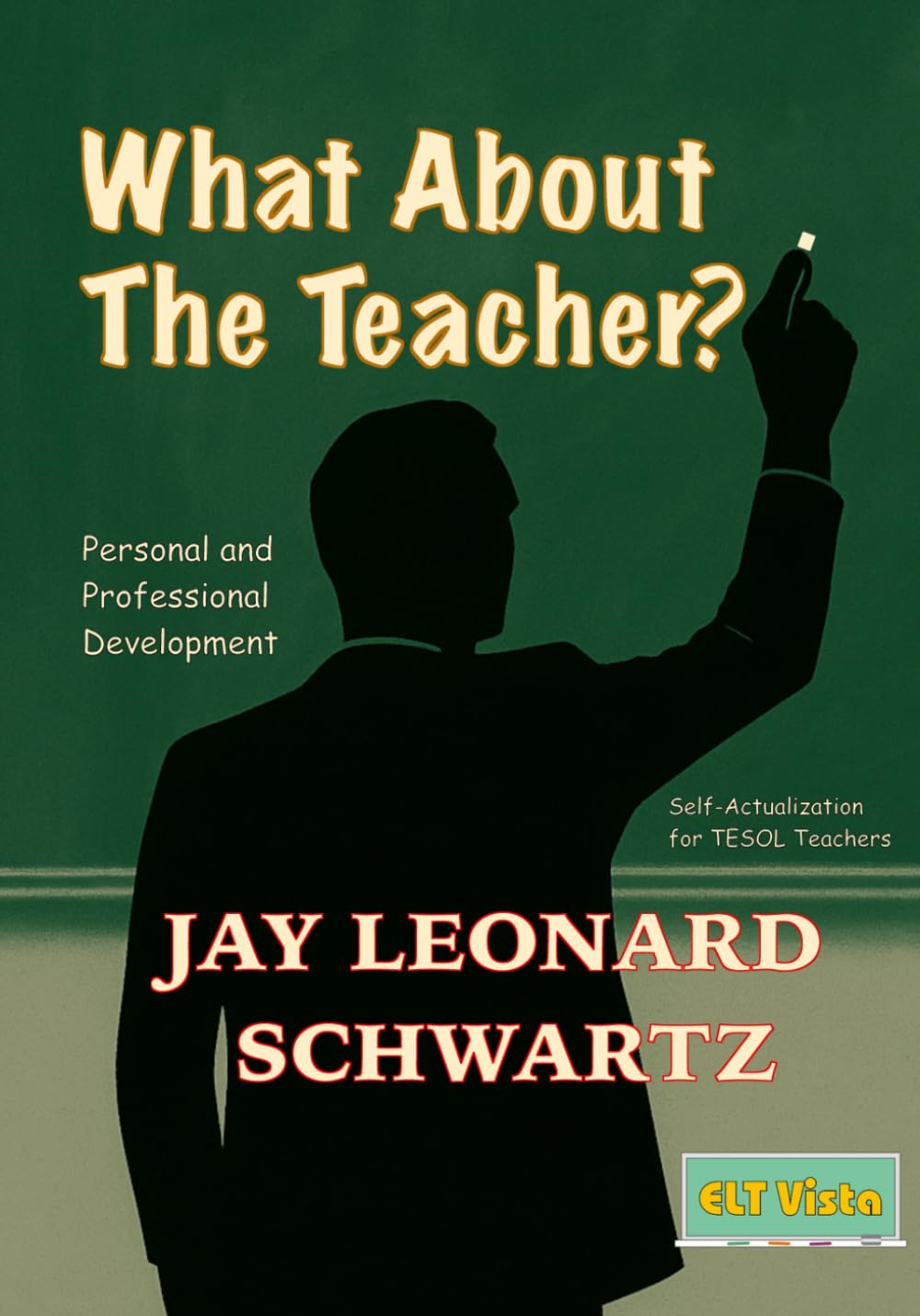 What About The Teacher?: A humanistic guide to self-actualization for TESOL teachers seeking personal and professional development