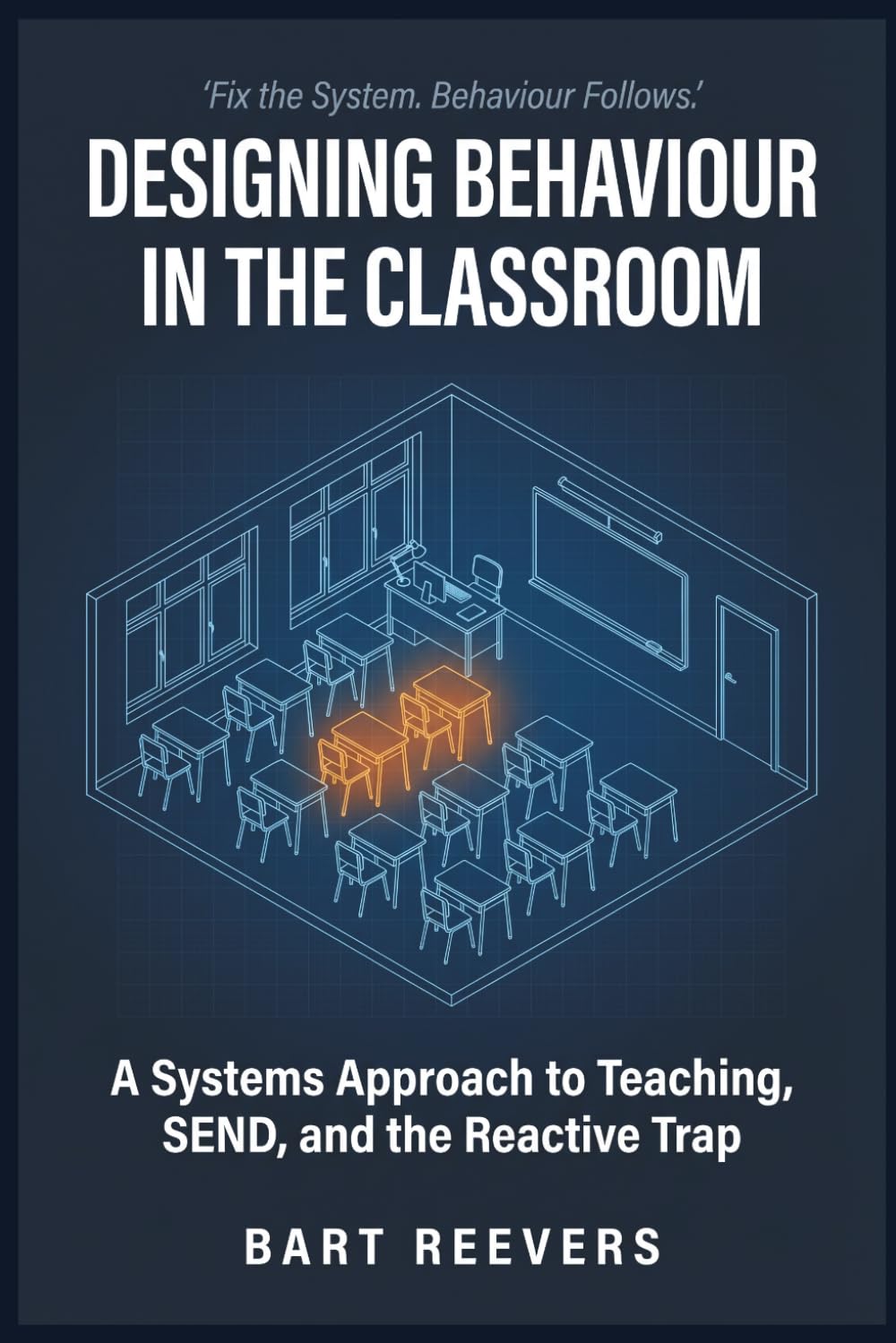 Designing Behaviour in the Classroom: A Systems Approach to Behaviour Management, SEND, and Proactive Teaching — The End of the Reactive Trap