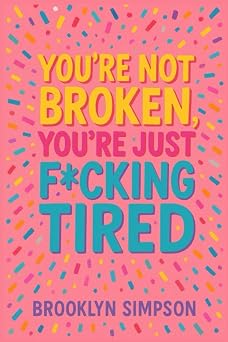Youre Not Broken, Youre Just F*cking Tired A No-BS Self-Help Guide for Women Who Are Done Shrinking, Apologizing, and Burning Out