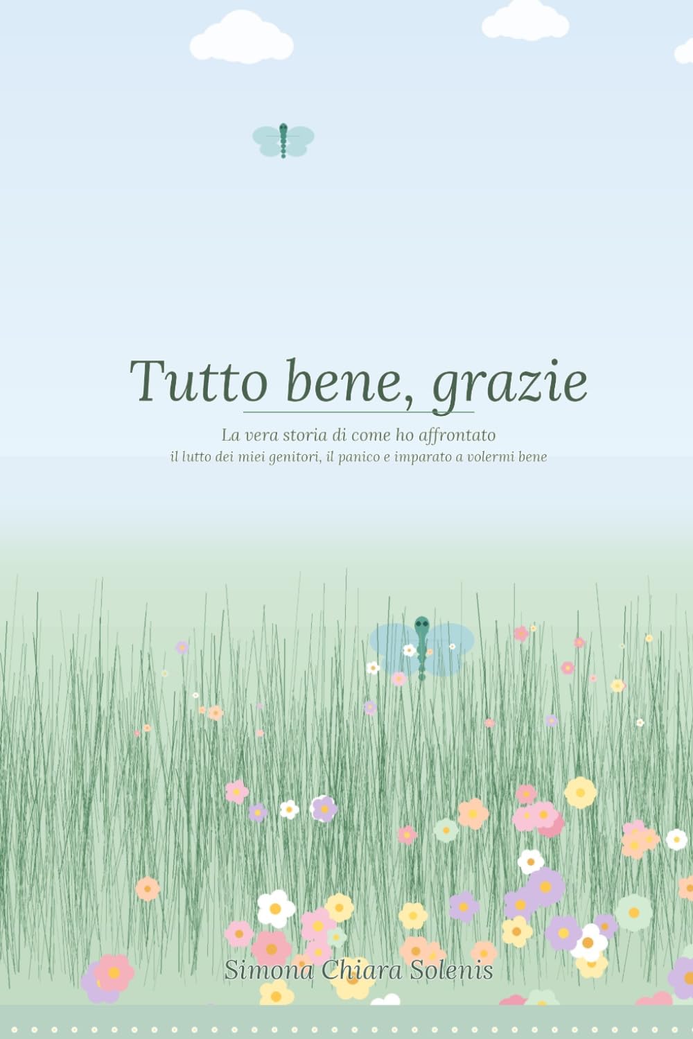 Tutto bene, grazie: La vera storia di come ho affrontato il lutto dei miei genitori, il panico e imparato a volermi bene