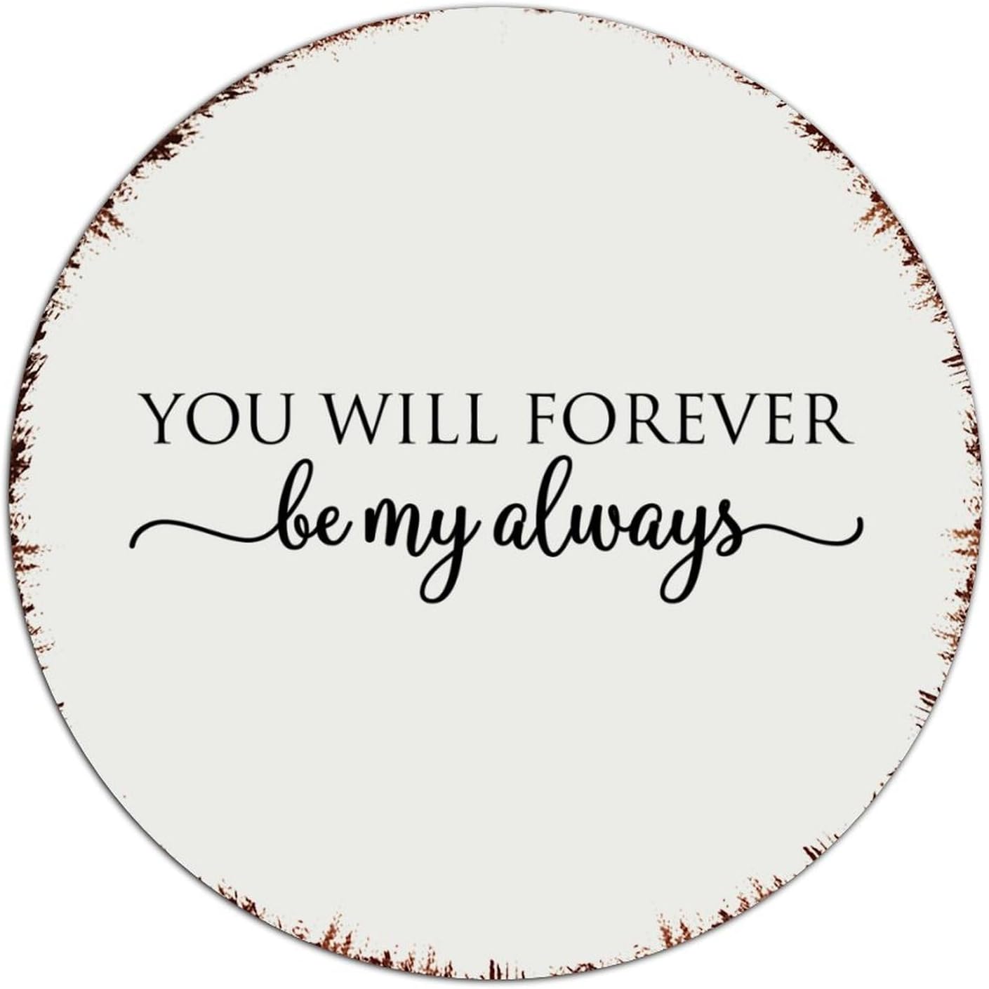 You Will Forever Be My Always 12x12 Inch Round Metal Signs