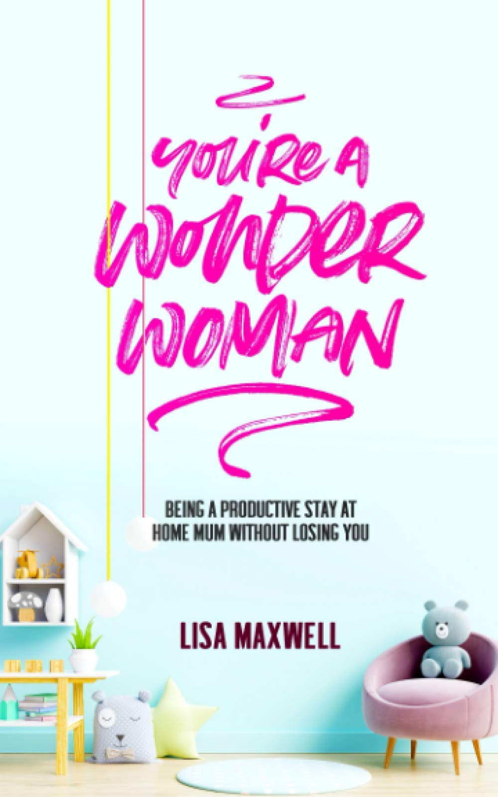 You’re a wonder woman: Being a productive stay at home mum without losing you