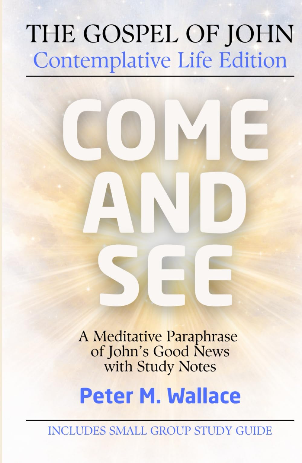 Come and See: The Gospel of John - Contemplative Life Edition: A Meditative Paraphrase of John's Good News with Study Notes