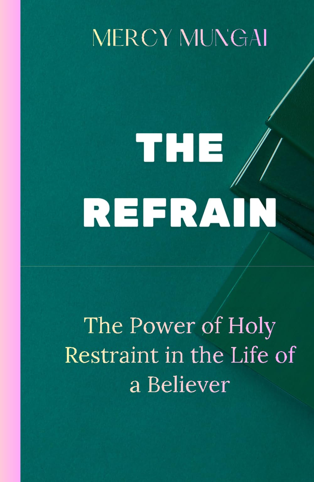 THE REFRAIN: The Power of Holy Restraint in the Life of a Believer:a prophetic teaching that invites believers into the discipline of purposeful surrender