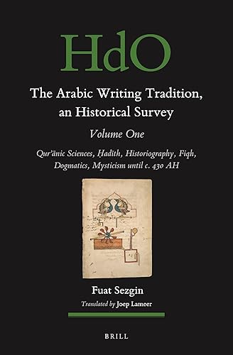 The Arabic Writing Tradition, an Historical Survey, Volume 1: Qurʾānic Sciences, Ḥadīth, Historiography, Fiqh, Dogmatics, Mysticism until c. 430 AH - Fuat Sezgin
