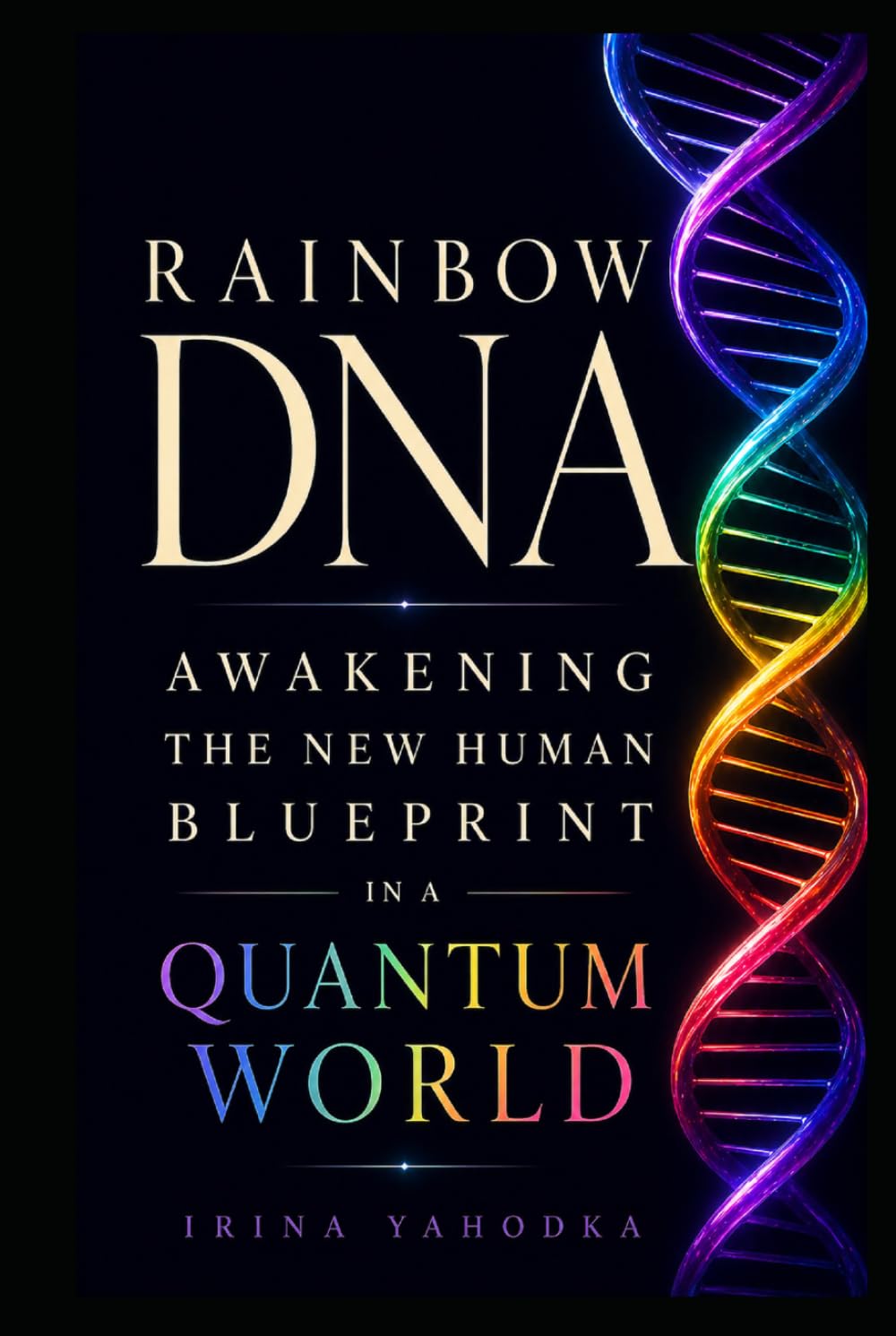 Rainbow DNA: Awakening the New Human Blueprint in a Quantum World (The Quantum 5D Series)