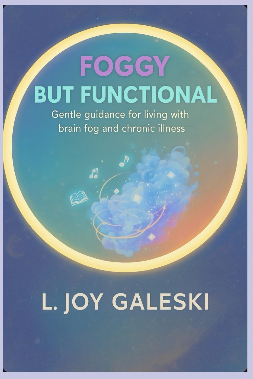 FOGGY BUT FUNCTIONAL: Gentle guidance for living with brain fog and chronic illness