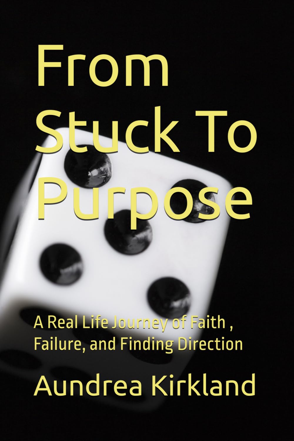 From Stuck To Purpose: A Real Life Journey of Faith , Failure, and Finding Direction