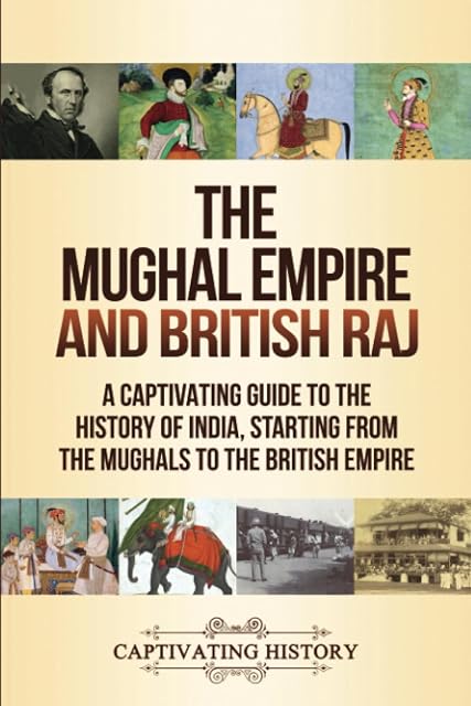 Portada de The Mughal Empire and British Raj: A Captivating Guide to the History of India, Starting from the Mughals to the British Empire
