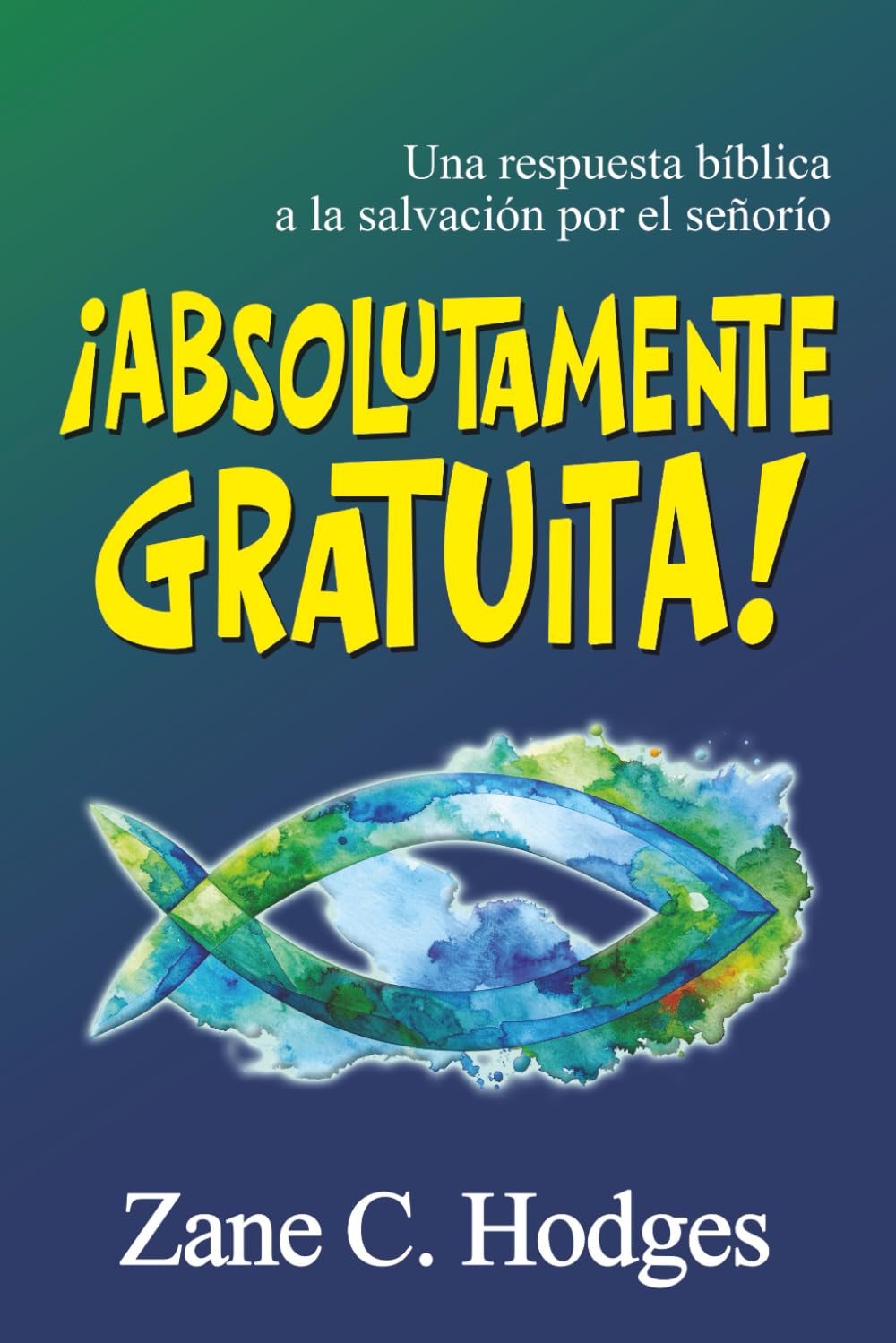 ¡Absolutamente gratuita!: Una respuesta bíblica a la salvación por el señorío