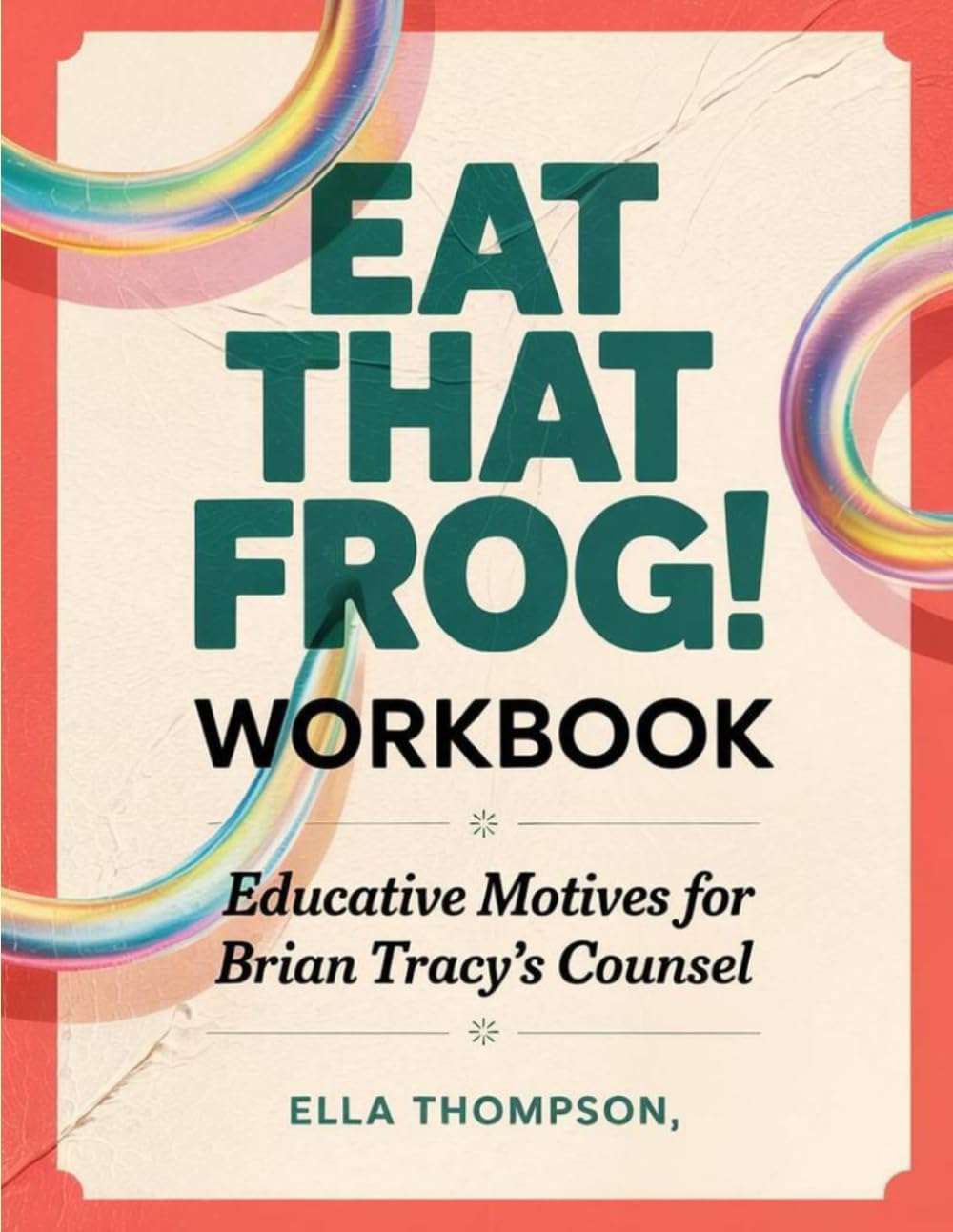 Eat That Frog Workbook: Educative Motives For Brian Tracy's Counsel