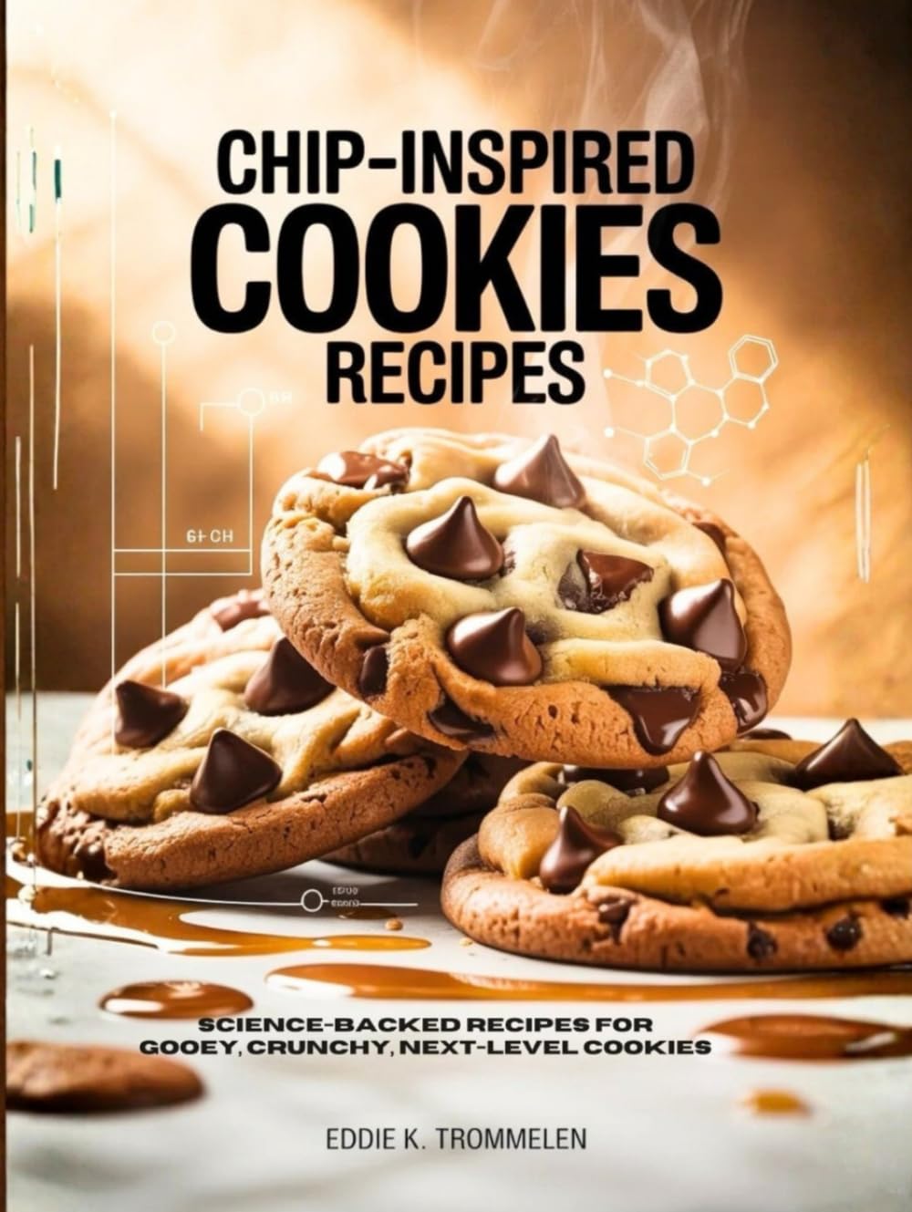 CHIP-INSPIRED COOKIES RECIPES: Science-Backed Recipes for Gooey, Crunchy, Next-Level Cookies
