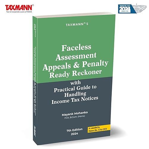 Taxmann's Faceless Assessment Appeals &amp; Penalty Ready Reckoner – Threadbare Analysis with Practical Guides | Case Studies | Visual Tools—Updated with the Latest Changes