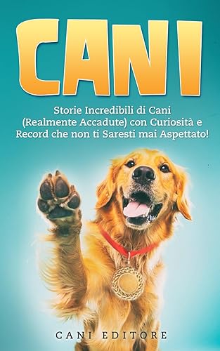 CANI: Storie Incredibili di Cani (Realmente Accadute) con Curiosità e Record che non ti Saresti mai Aspettato!