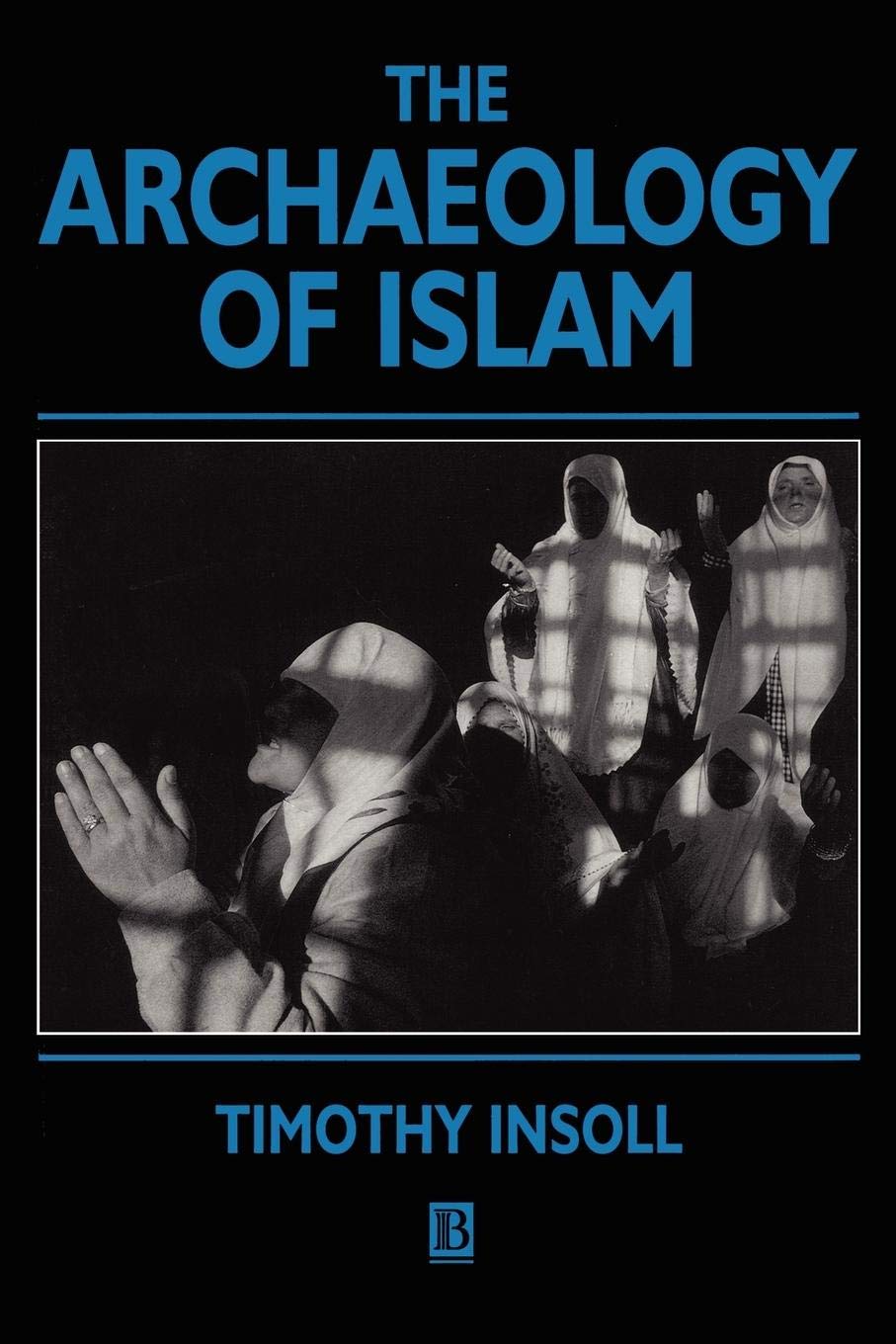The Archaeology of Islam (Social Archaeology) by Timothy Insoll Paperback Book