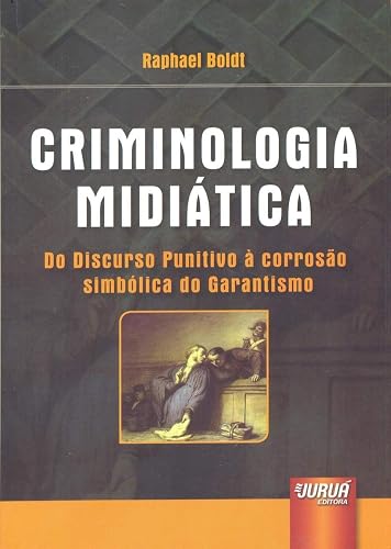 Criminologia Midiática: Do Discurso Punitivo à Corrosão Simbólica do Garantismo