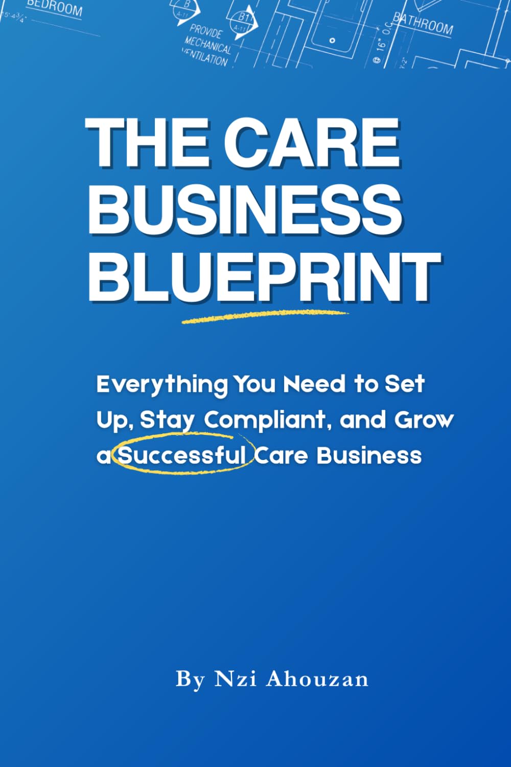 The Care Business BluePrint: Everything You Need to Set Up, Stay Compliant, and Grow a Successful Care Business (Care Managers)