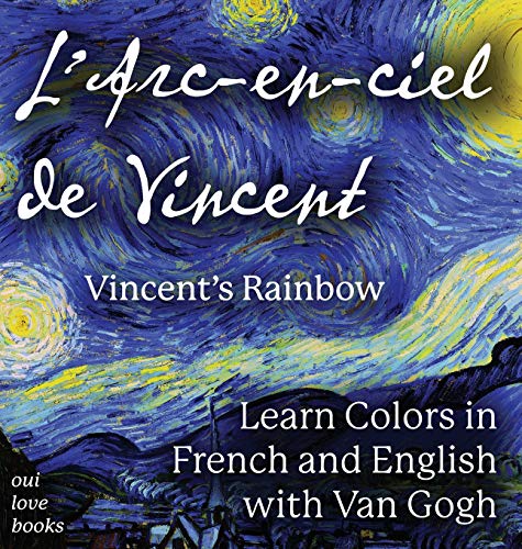 L' Arc-En-Ciel de Vincent/Vincent's Rainbow: Learn Colors In French And English With Van Gogh L' Arc-En-Ciel de Vincent/Vincent's Rainbow: Learn Colors In French And English With Van Gogh