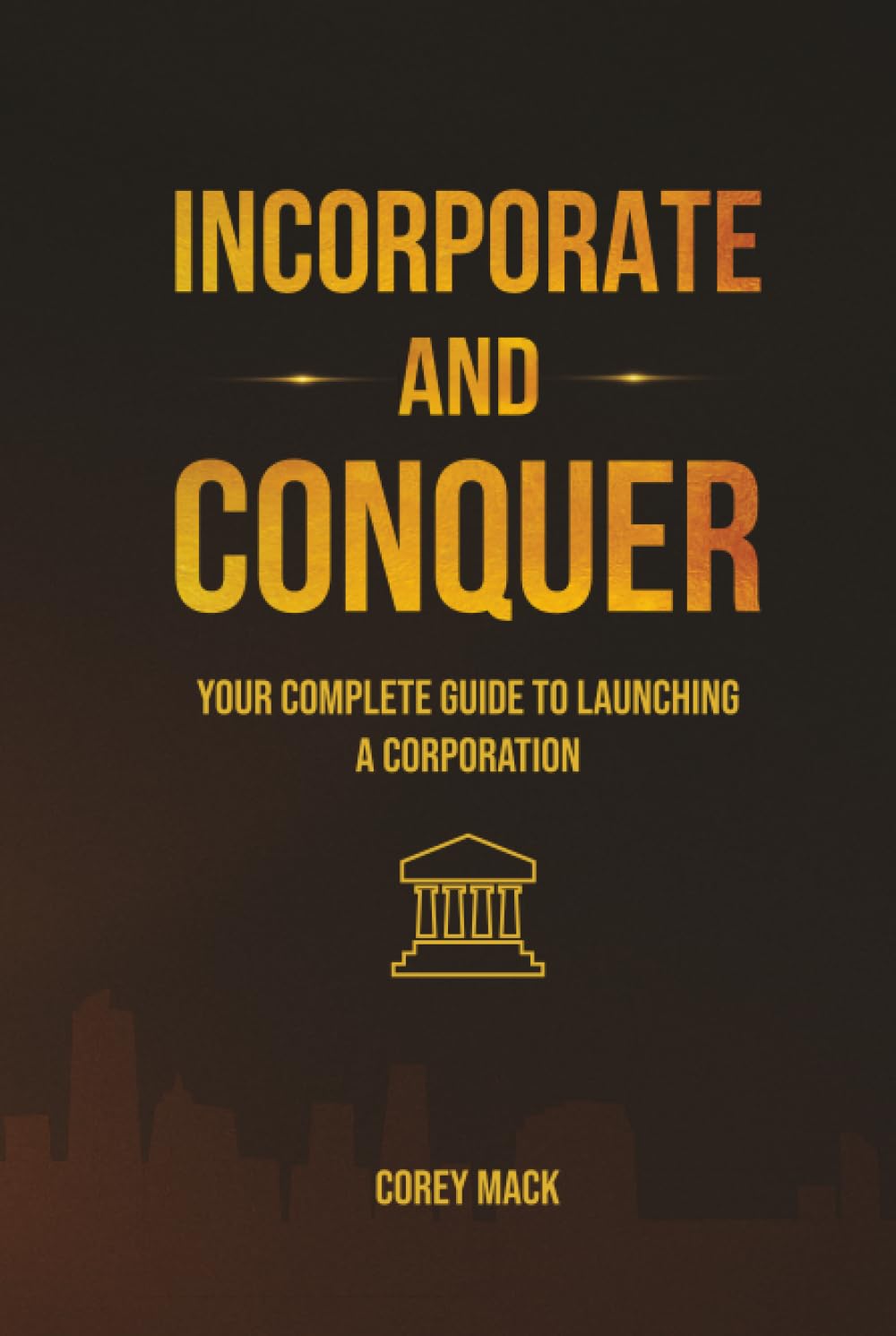 Incorporate & Conquer: Your Complete Guide to Launching a Corporation
