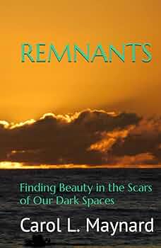 REMNANTS: Finding Beauty in the Scars of Our Dark Spaces: Maynard
