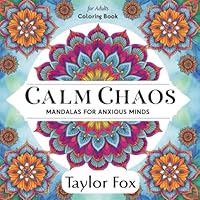 Calm Chaos: Mandalas for Anxious Minds: A Relaxing Mandala Coloring Book for Stress Relief and Anxiety B0F5MYHZWL Book Cover
