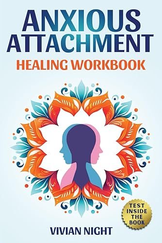 Anxious Attachment – Healing Workbook: Your Personal Journey from Insecurity to Love, Building Confidence and Secure Relationships. A Guide to Emotional Wellness, Self-Care and Personal Growth