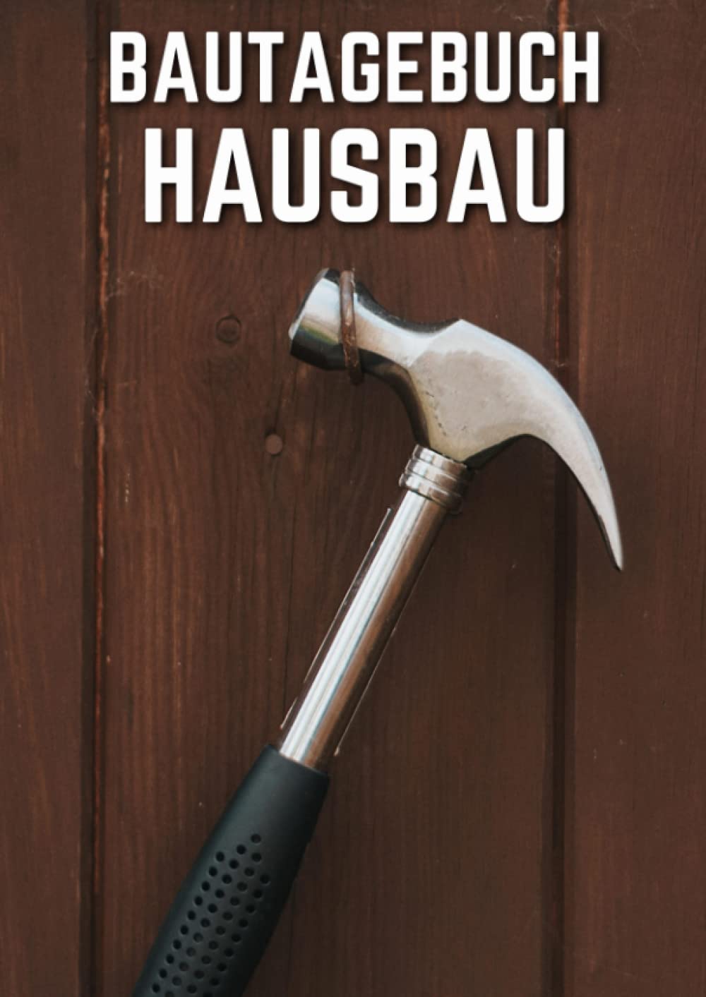 Bautagebuch Hausbau: Ein Hausbau Planer für Häuslebauer und Hausbesitzer die den Traum vom eigenen Haus verwirklichen wollen. Dokumentiere ... deines Eigenheim (German Edition)