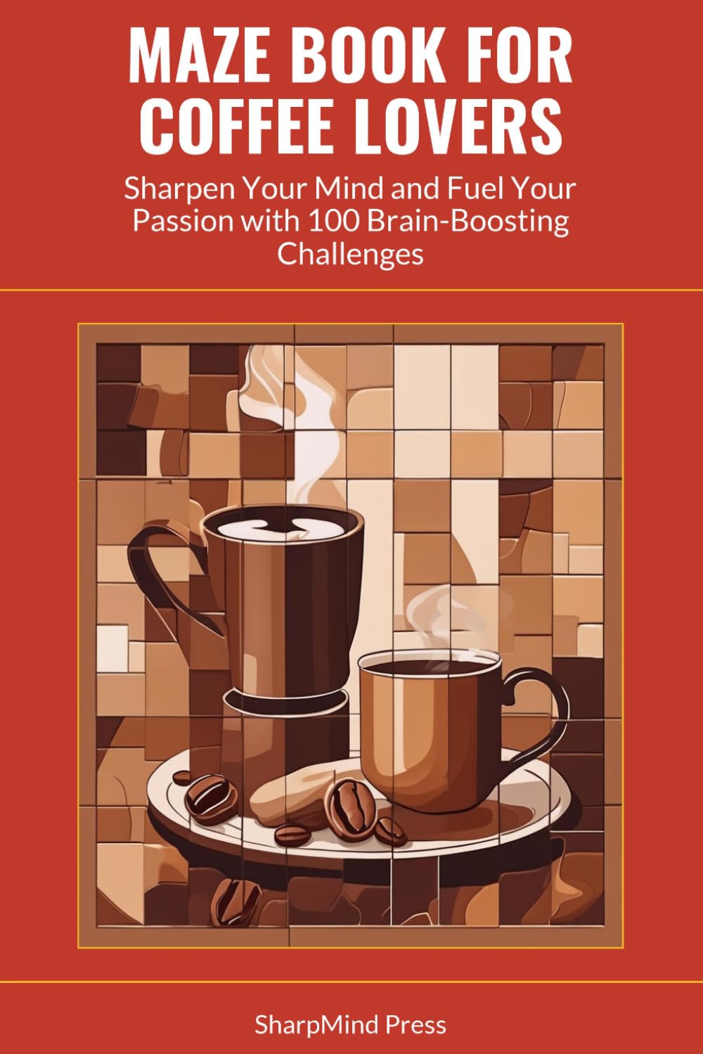 Maze Book for Coffee Lovers: Sharpen Your Mind and Fuel Your Passion with 100 Brain-Boosting Challenges (SharpMind Press Coffee Lovers Puzzle Collection)