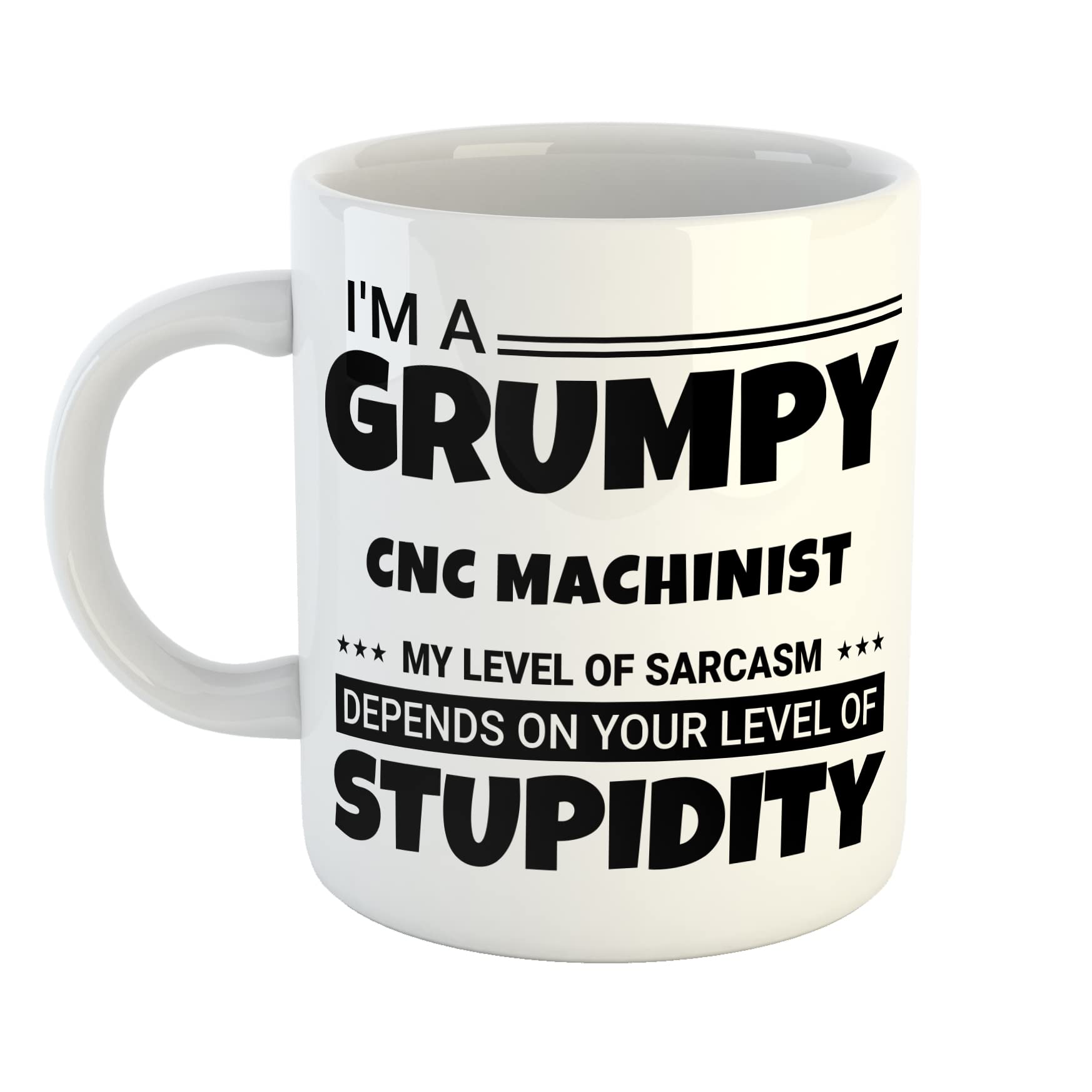 Just The Shirt I'm a Grumpy CNC Machinist My Level of Sarcasm Depends on Your Level of Stupidity White Ceramic Hand Printed Mug