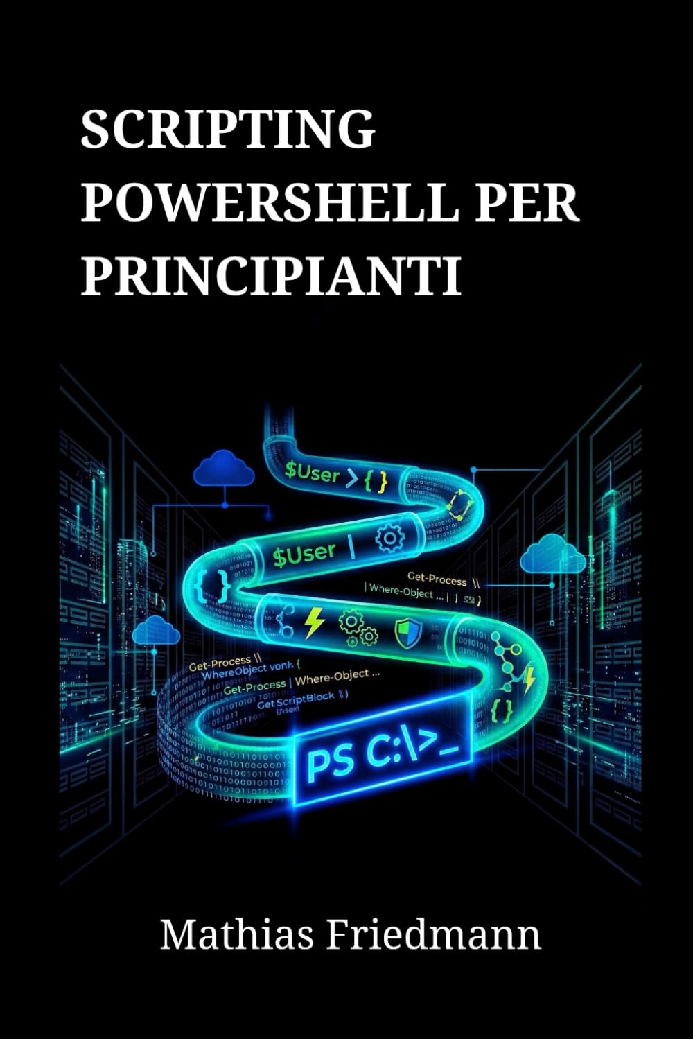 Scripting PowerShell per Principianti: Padroneggia l'Amministrazione di Windows e l'Automazione delle Attività
