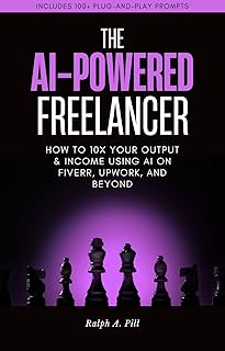 The AI-Powered Freelancer: How to 10x Your Output & Income Using AI on Fiverr, Upwork, And Beyond
