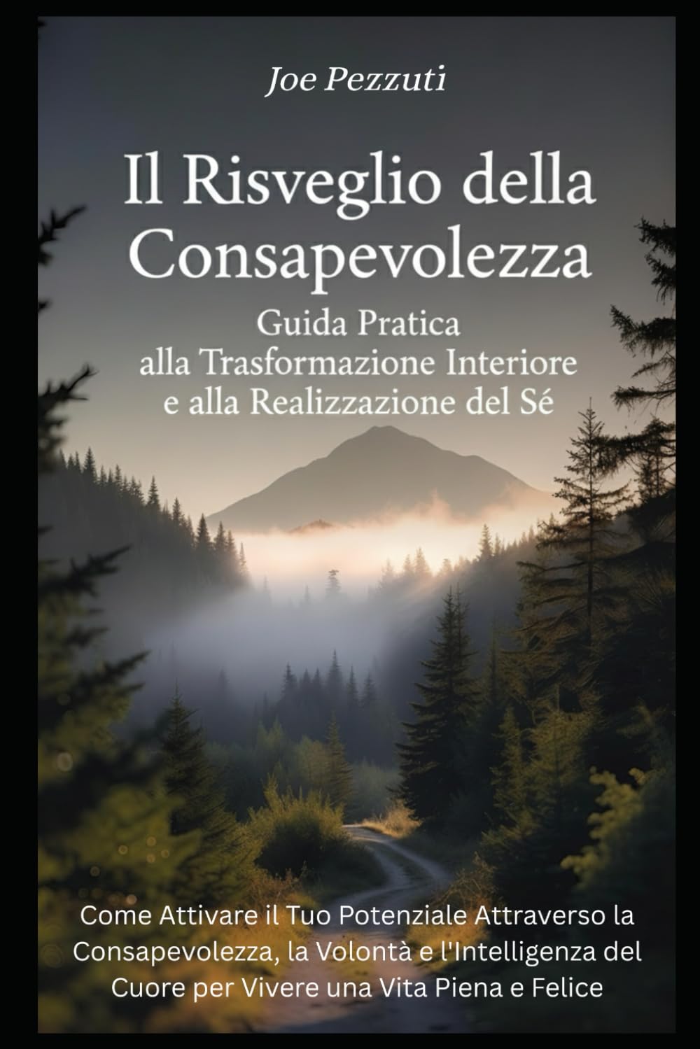 Il Risveglio della Consapevolezza Come Attivare il Tuo Potenziale: Guida Pratica alla Trasformazione Interiore e alla Realizzazione del Sé