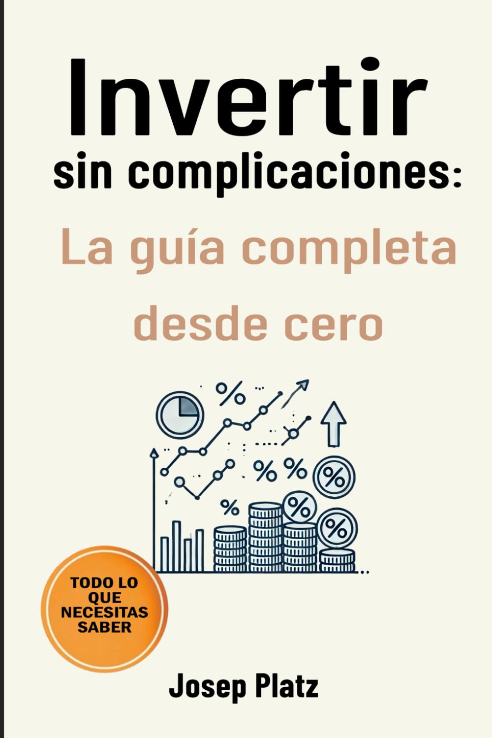 Invertir Sin Complicaciones: La guía completa desde cero: 1 (Inversión desde cero: guía para comenzar a invertir)