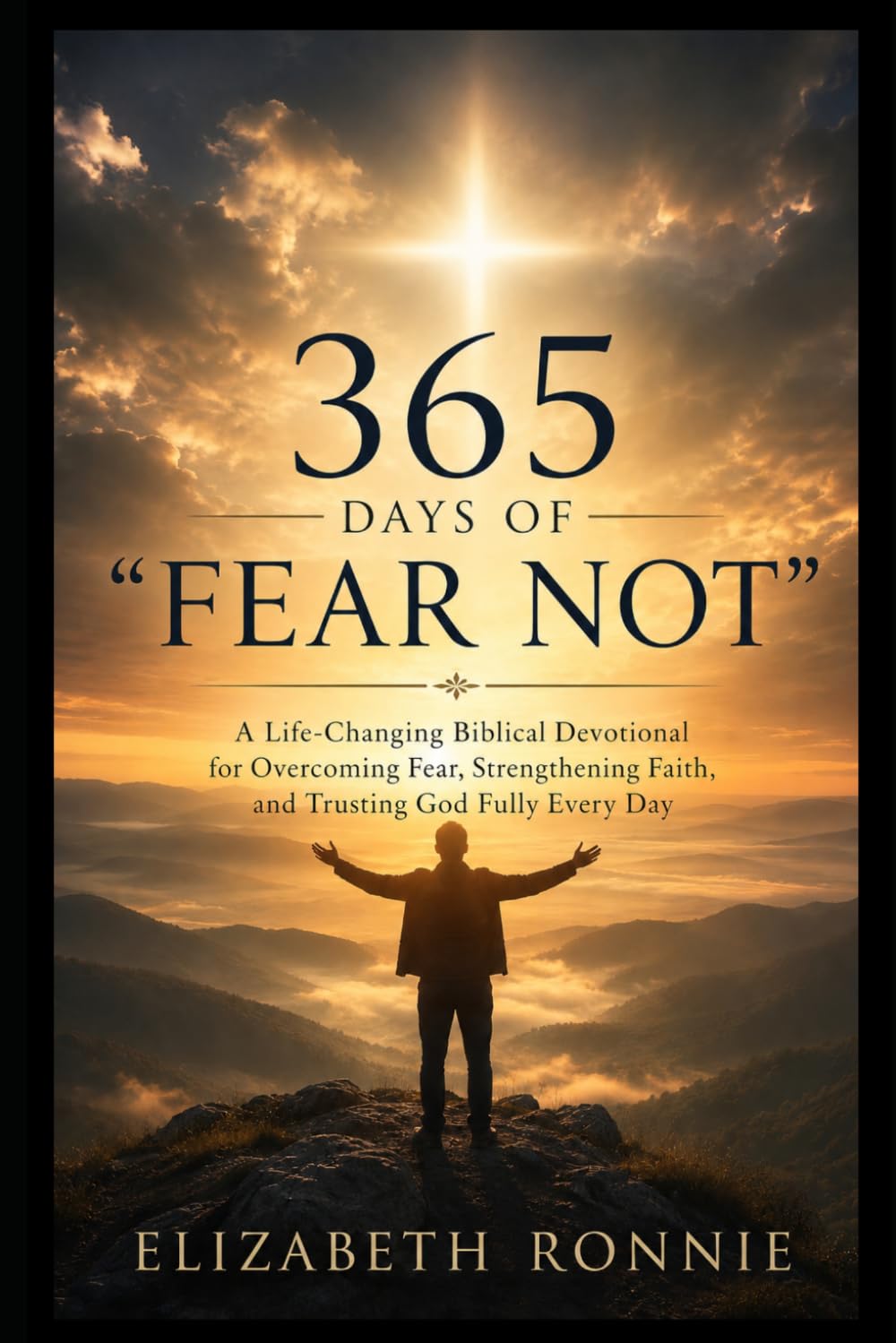 365 Days of “Fear Not”: A Life-Changing Biblical Devotional for Overcoming Fear, Strengthening Faith, and Trusting God Fully Every Day