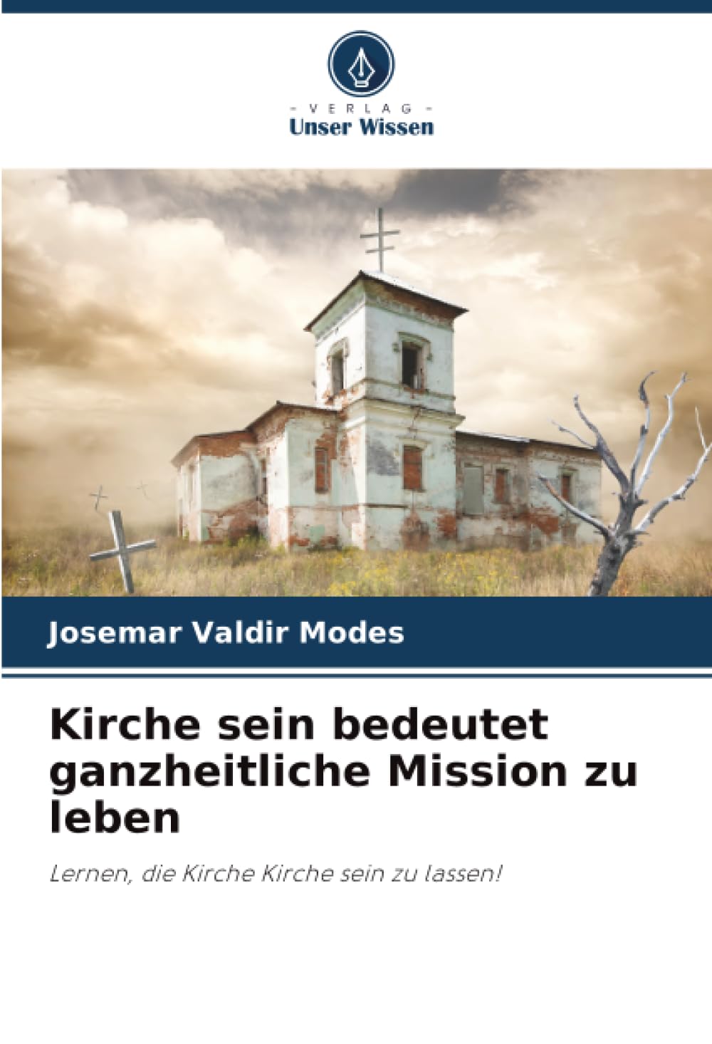 Kirche sein bedeutet ganzheitliche Mission zu leben: Lernen, die Kirche Kirche sein zu lassen!