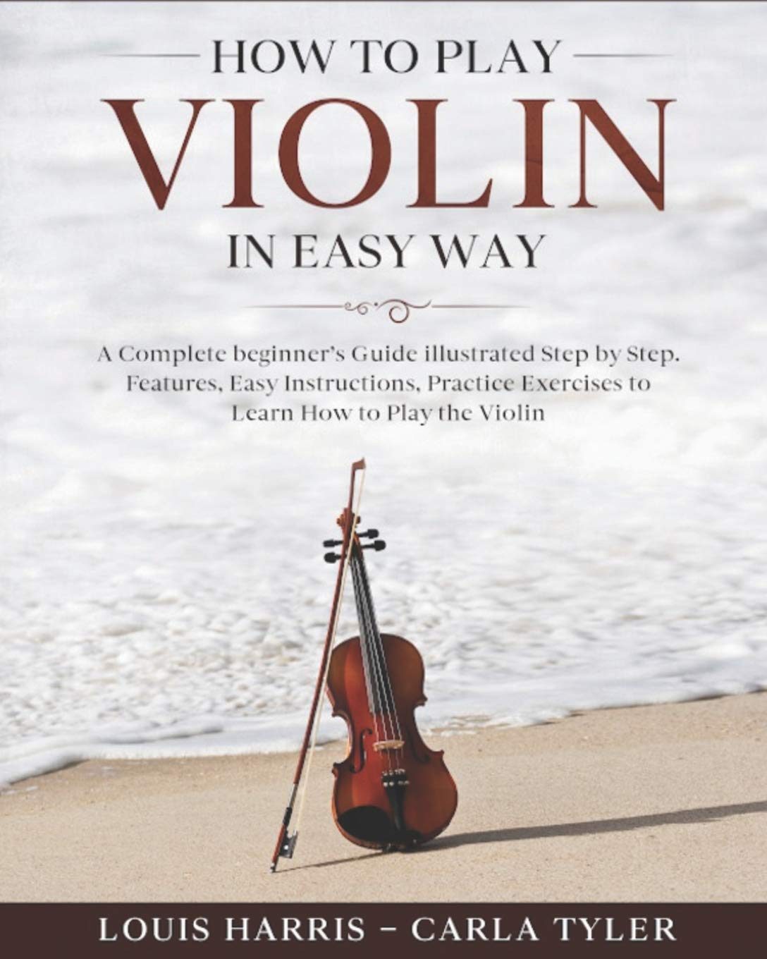 How to Play Violin in Easy Way: Learn How to Play Violin in Easy Way by this Complete beginner’s guide Step by Step illustrated!Violin Basics, Features, Easy Instructions, Practice Exercises