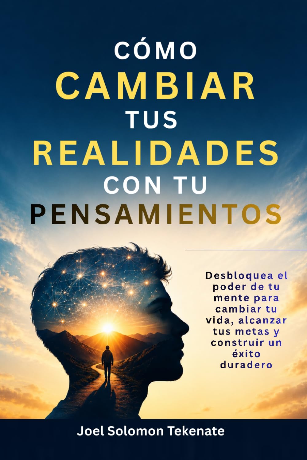 CÓMO CAMBIAR TUS REALIDADES CON TU PENSAMIENTOS: Desbloquea el poder de tu mente para cambiar tu vida, alcanzar tus metas y construir un éxito duradero