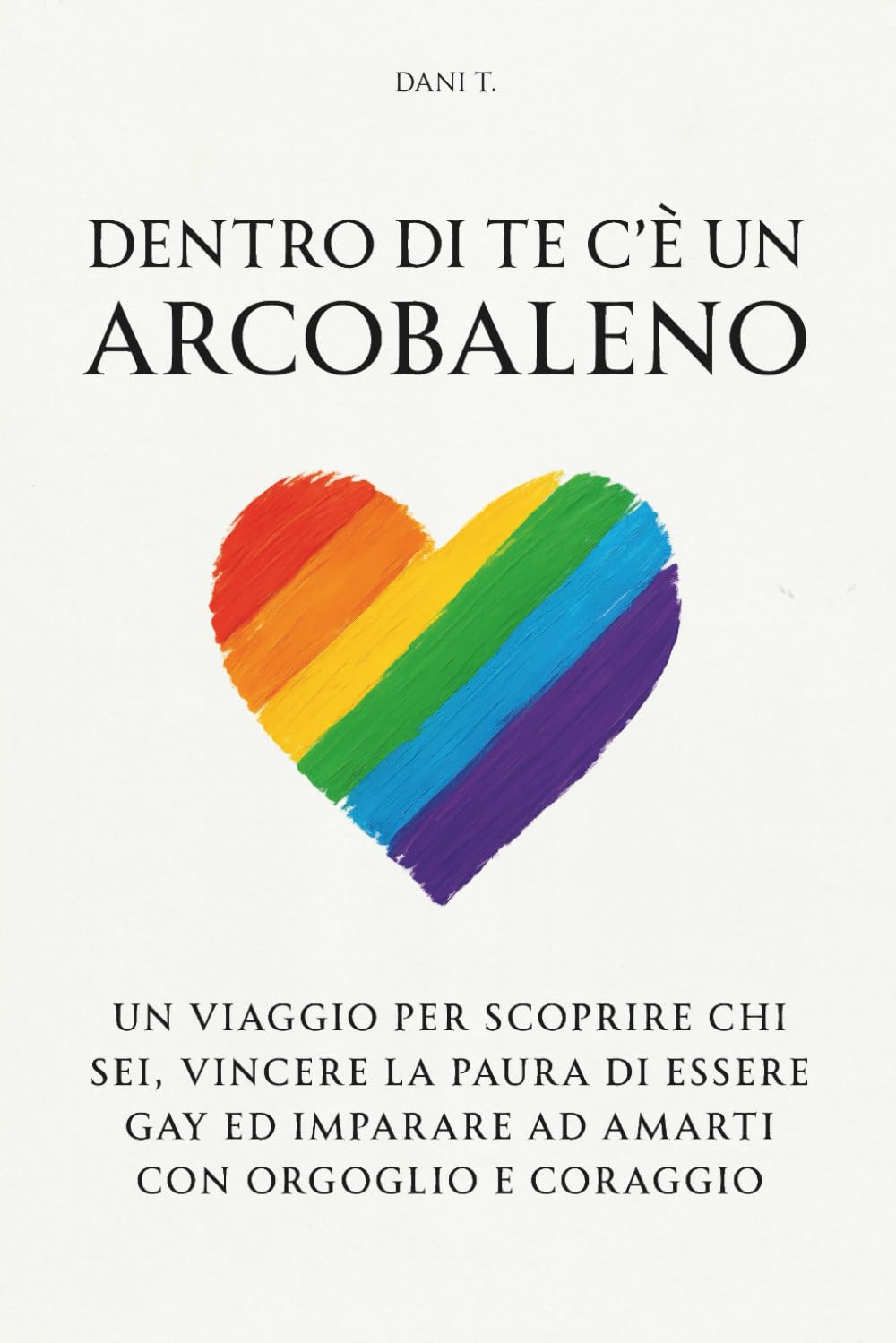 Dentro di te c'è un arcobaleno: Un viaggio per scoprire chi sei, vincere la paura di essere gay ed imparare ad amarti con orgoglio e coraggio